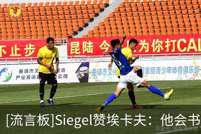 [流言板]Siegel赞埃卡夫：他会书写自己的伟大，成为国王重建的门面